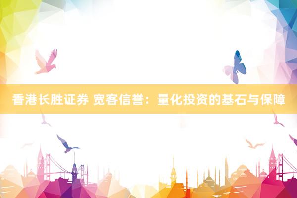 香港长胜证券 宽客信誉：量化投资的基石与保障