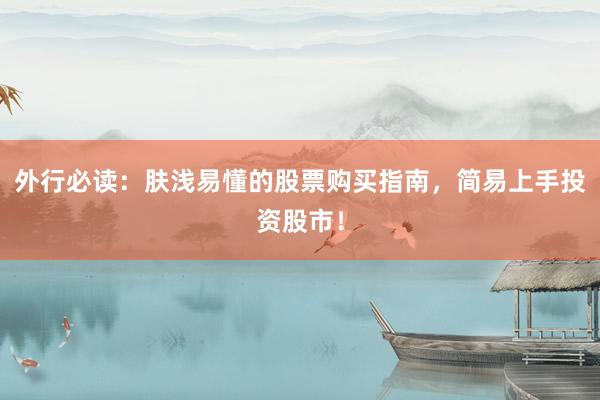外行必读：肤浅易懂的股票购买指南，简易上手投资股市！