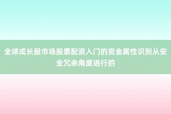 全球成长股市场股票配资入门的资金属性识别从安全冗余角度进行的
